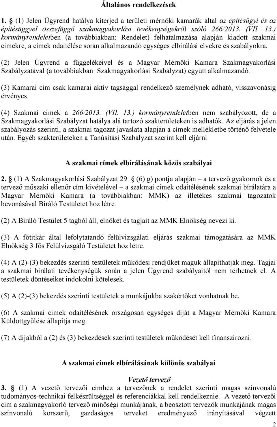 (2) Jelen Ügyrend a függelékeivel és a Magyar Mérnöki Kamara Szakmagyakorlási Szabályzatával (a továbbiakban: Szakmagyakorlási Szabályzat) együtt alkalmazandó.