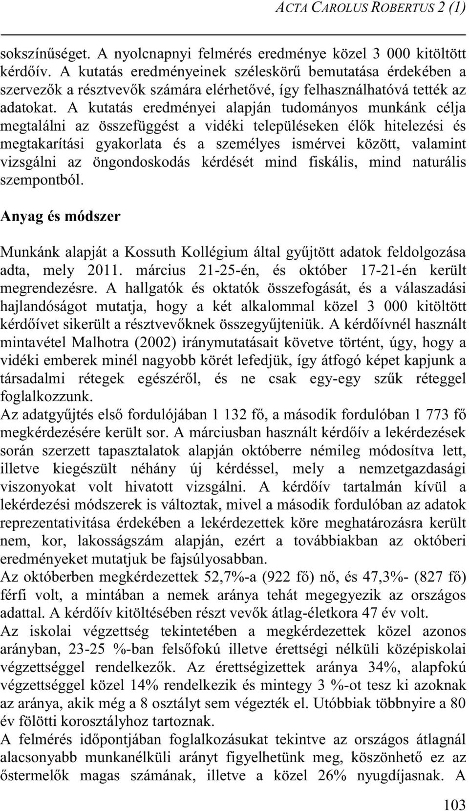 A kutatás eredményei alapján tudományos munkánk célja megtalálni az összefüggést a vidéki településeken élők hitelezési és megtakarítási gyakorlata és a személyes ismérvei között, valamint vizsgálni