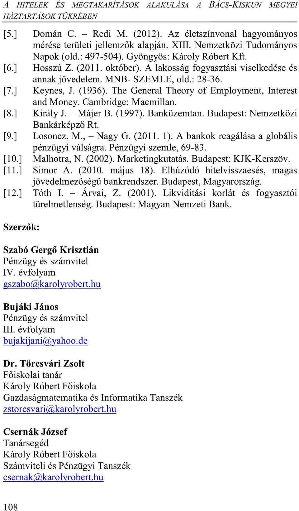 ] Keynes, J. (1936). The General Theory of Employment, Interest and Money. Cambridge: Macmillan. [8.] Király J. Májer B. (1997). Banküzemtan. Budapest: Nemzetközi Bankárképző Rt. [9.] Losoncz, M.