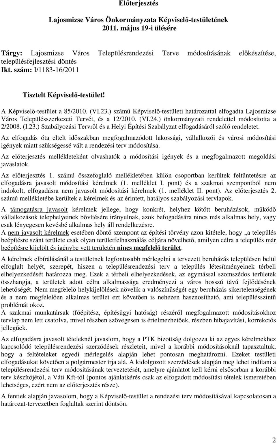 A Képviselı-testület a 85/2010. (VI.23.) számú Képviselı-testületi határozattal elfogadta Lajosmizse Város Településszerkezeti Tervét, és a 12/2010. (VI.24.
