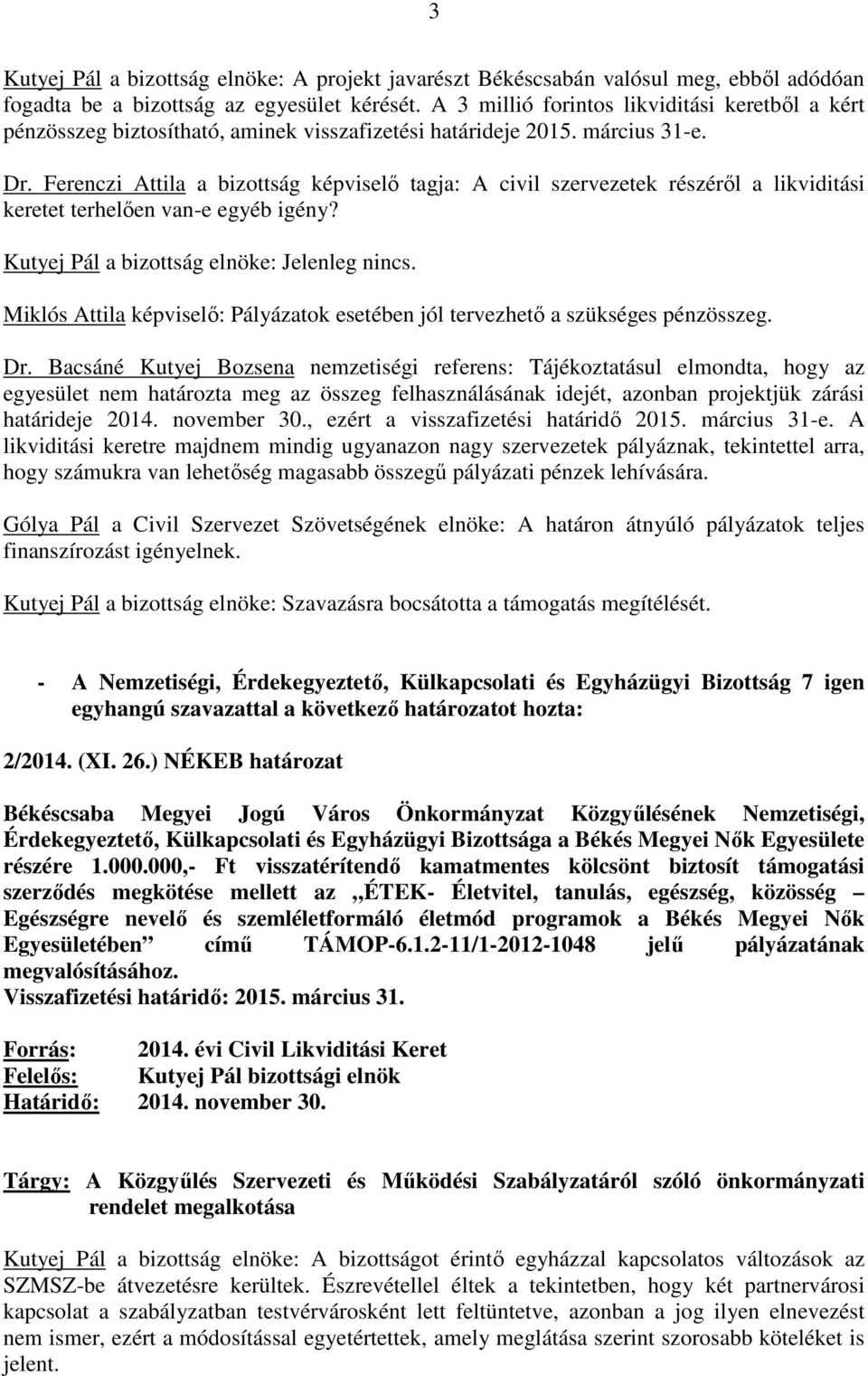 Ferenczi Attila a bizottság képviselı tagja: A civil szervezetek részérıl a likviditási keretet terhelıen van-e egyéb igény? Kutyej Pál a bizottság elnöke: Jelenleg nincs.