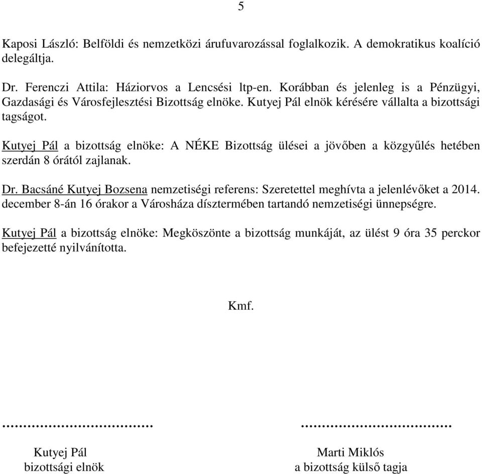 Kutyej Pál a bizottság elnöke: A NÉKE Bizottság ülései a jövıben a közgyőlés hetében szerdán 8 órától zajlanak. Dr.