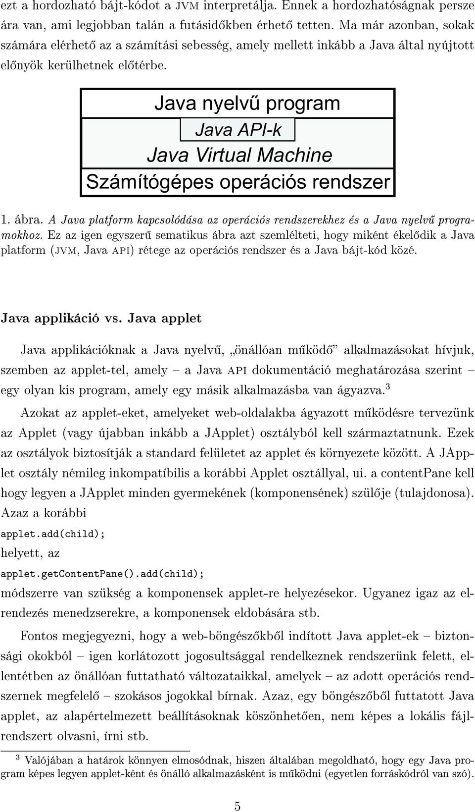 Java nyelvû program Java API-k Java Virtual Machine Számítógépes operációs rendszer 1. ábra. A Java platform kapcsolódása az operációs rendszerekhez és a Java nyelv programokhoz.