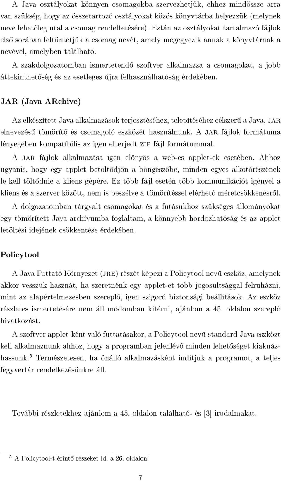 A szakdolgozatomban ismertetend szoftver alkalmazza a csomagokat, a jobb áttekinthet ség és az esetleges újra felhasználhatóság érdekében.