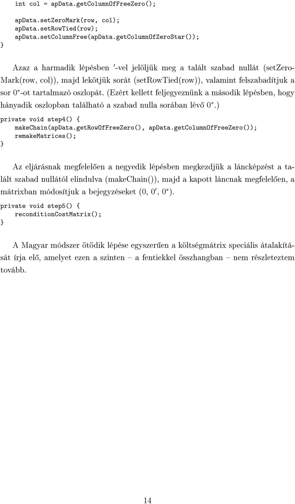 tartalmazó oszlopát. (Ezért kellett feljegyeznünk a második lépésben, hogy hányadik oszlopban található a szabad nulla sorában lév 0.) private void step4() { makechain(apdata.