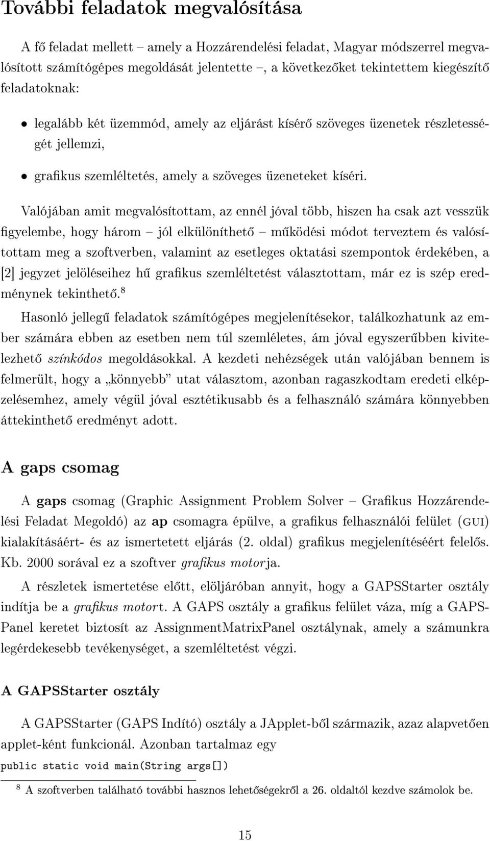 Valójában amit megvalósítottam, az ennél jóval több, hiszen ha csak azt vesszük gyelembe, hogy három jól elkülöníthet m ködési módot terveztem és valósítottam meg a szoftverben, valamint az esetleges