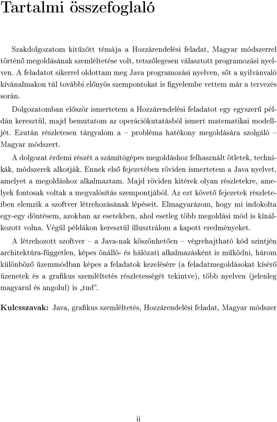 Dolgozatomban el ször ismertetem a Hozzárendelési feladatot egy egyszer példán keresztül, majd bemutatom az operációkutatásból ismert matematikai modelljét.