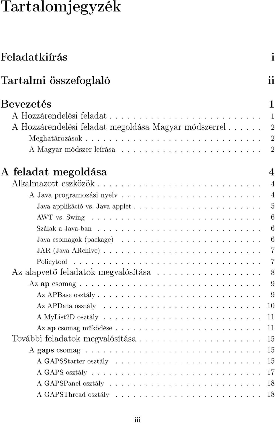 ....................... 4 Java applikáció vs. Java applet...................... 5 AWT vs. Swing............................. 6 Szálak a Java-ban............................ 6 Java csomagok (package).