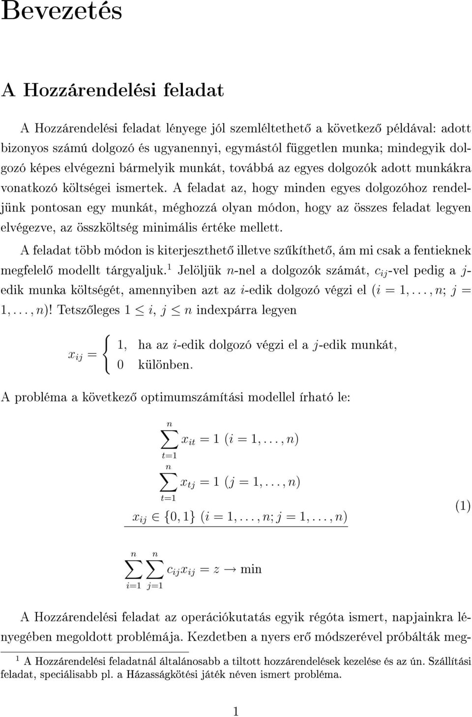 A feladat az, hogy minden egyes dolgozóhoz rendeljünk pontosan egy munkát, méghozzá olyan módon, hogy az összes feladat legyen elvégezve, az összköltség minimális értéke mellett.