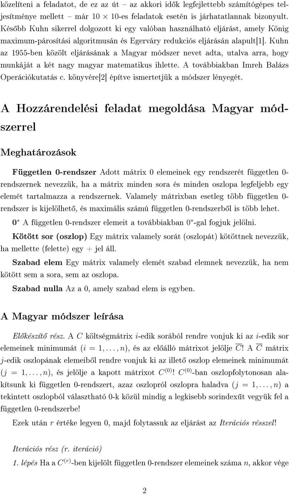 Kuhn az 1955-ben közölt eljárásának a Magyar módszer nevet adta, utalva arra, hogy munkáját a két nagy magyar matematikus ihlette. A továbbiakban Imreh Balázs Operációkutatás c.