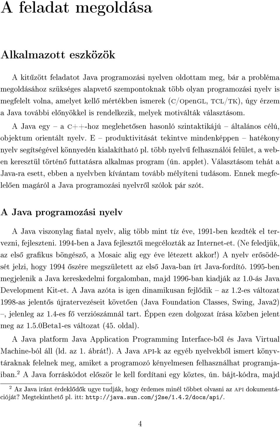 A Java egy a c++-hoz meglehet sen hasonló szintaktikájú általános célú, objektum orientált nyelv. E produktivitását tekintve mindenképpen hatékony nyelv segítségével könnyedén kialakítható pl.