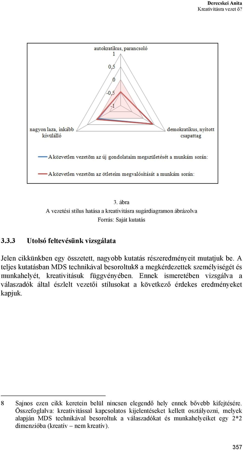 Ennek ismeretében vizsgálva a válaszadók által észlelt vezetői stílusokat a következő érdekes eredményeket kapjuk.