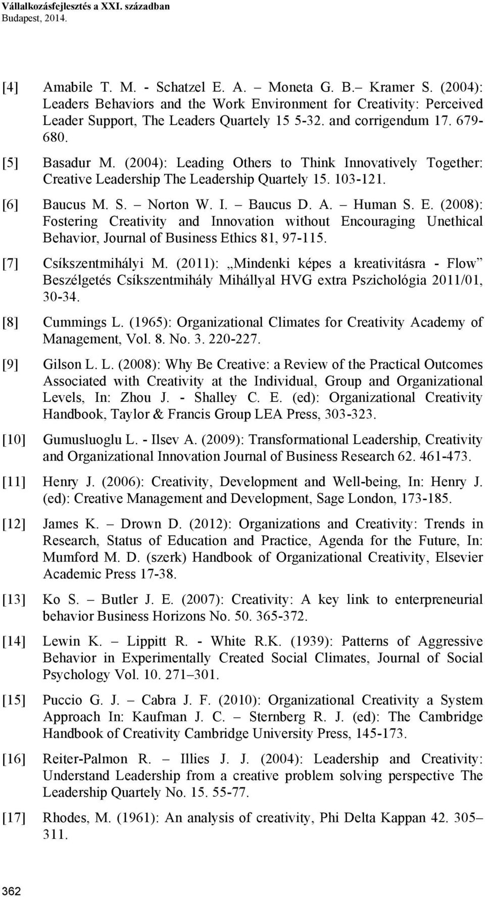 (2004): Leading Others to Think Innovatively Together: Creative Leadership The Leadership Quartely 15. 103-121. [6] Baucus M. S. Norton W. I. Baucus D. A. Human S. E.