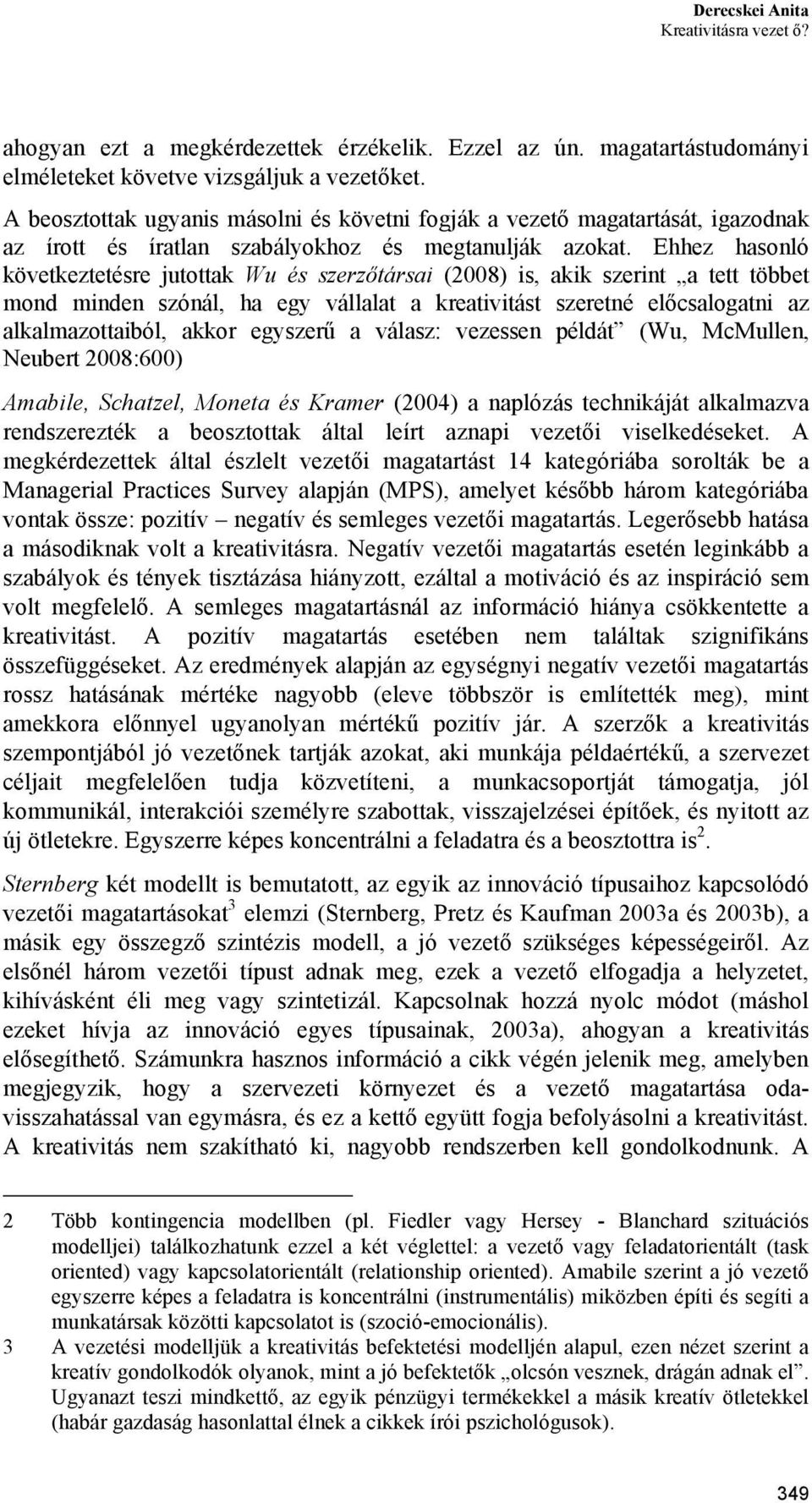 Ehhez hasonló következtetésre jutottak Wu és szerzőtársai (2008) is, akik szerint a tett többet mond minden szónál, ha egy vállalat a kreativitást szeretné előcsalogatni az alkalmazottaiból, akkor