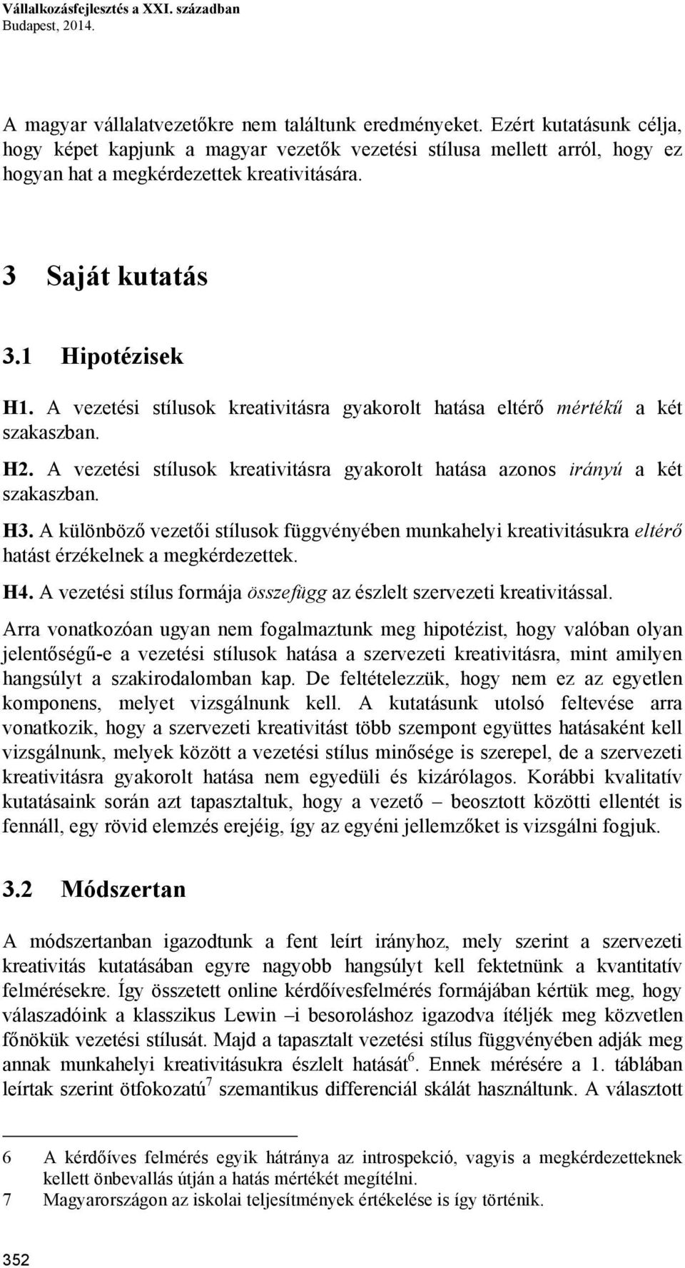 A vezetési stílusok kreativitásra gyakorolt hatása eltérő mértékű a két szakaszban. H2. A vezetési stílusok kreativitásra gyakorolt hatása azonos irányú a két szakaszban. H3.