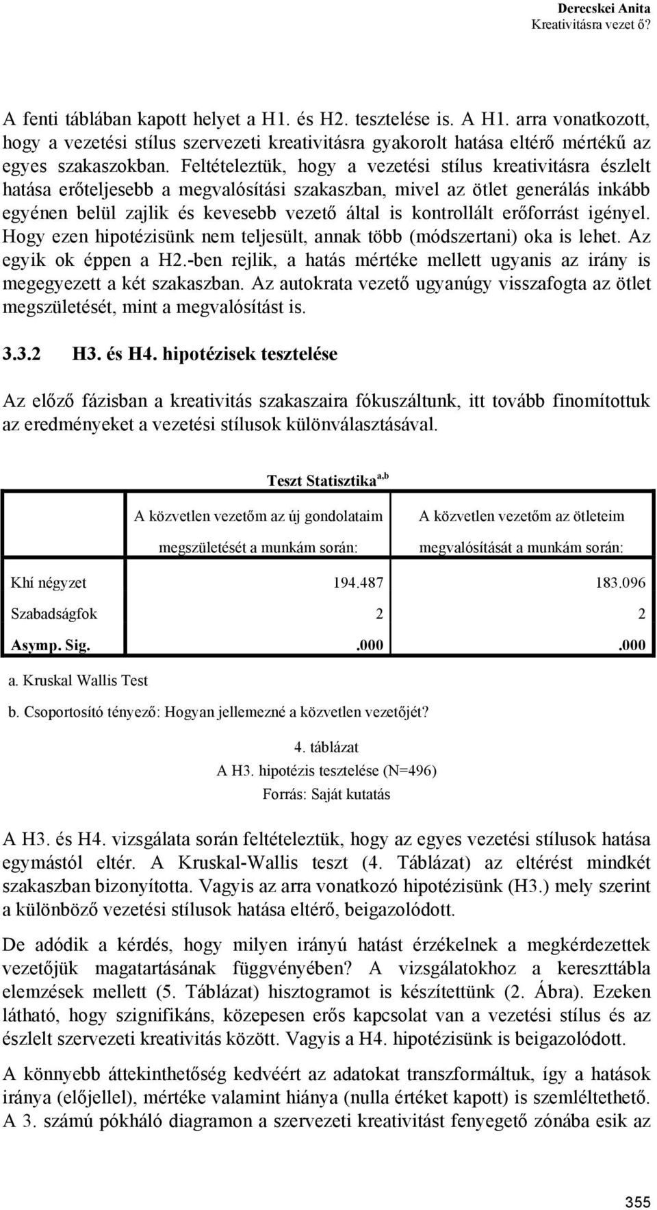 Feltételeztük, hogy a vezetési stílus kreativitásra észlelt hatása erőteljesebb a megvalósítási szakaszban, mivel az ötlet generálás inkább egyénen belül zajlik és kevesebb vezető által is