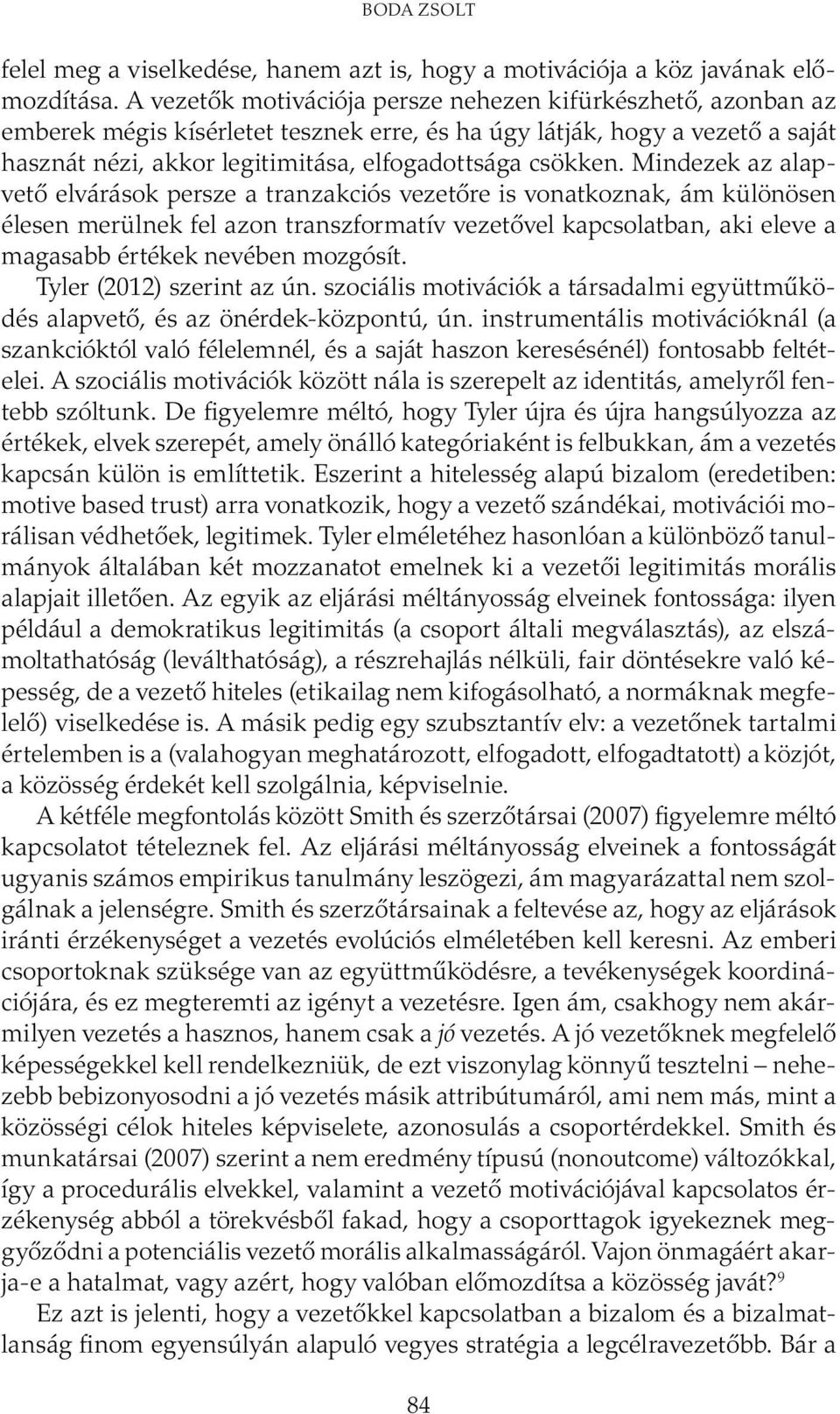 Mindezek az alapvető elvárások persze a tranzakciós vezetőre is vonatkoznak, ám különösen élesen merülnek fel azon transzformatív vezetővel kapcsolatban, aki eleve a magasabb értékek nevében mozgósít.