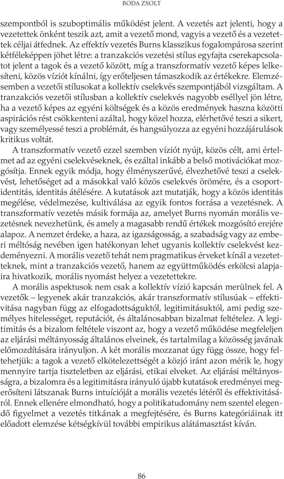 vezető képes lelkesíteni, közös víziót kínálni, így erőteljesen támaszkodik az értékekre. Elemzésemben a vezetői stílusokat a kollektív cselekvés szempontjából vizsgáltam.