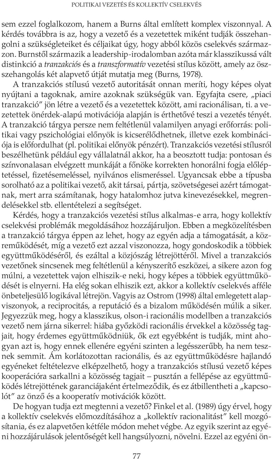 Burnstől származik a leadership-irodalomban azóta már klasszikussá vált distinkció a tranzakciós és a transzformatív vezetési stílus között, amely az öszszehangolás két alapvető útját mutatja meg