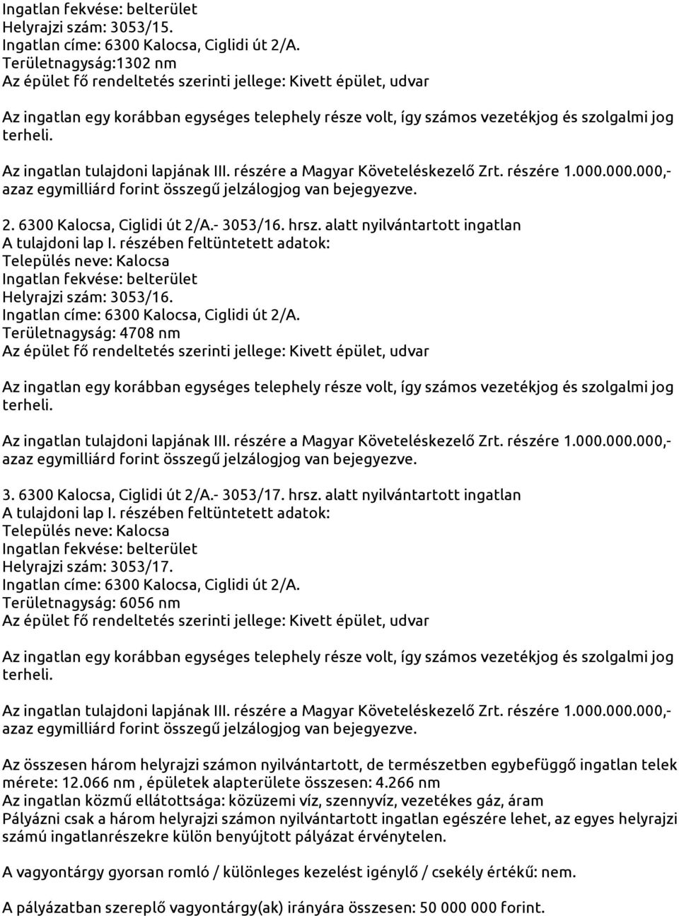 Területnagyság: 6056 nm Az összesen három helyrajzi számon nyilvántartott, de természetben egybefüggő ingatlan telek mérete: 12.066 nm, épületek alapterülete összesen: 4.