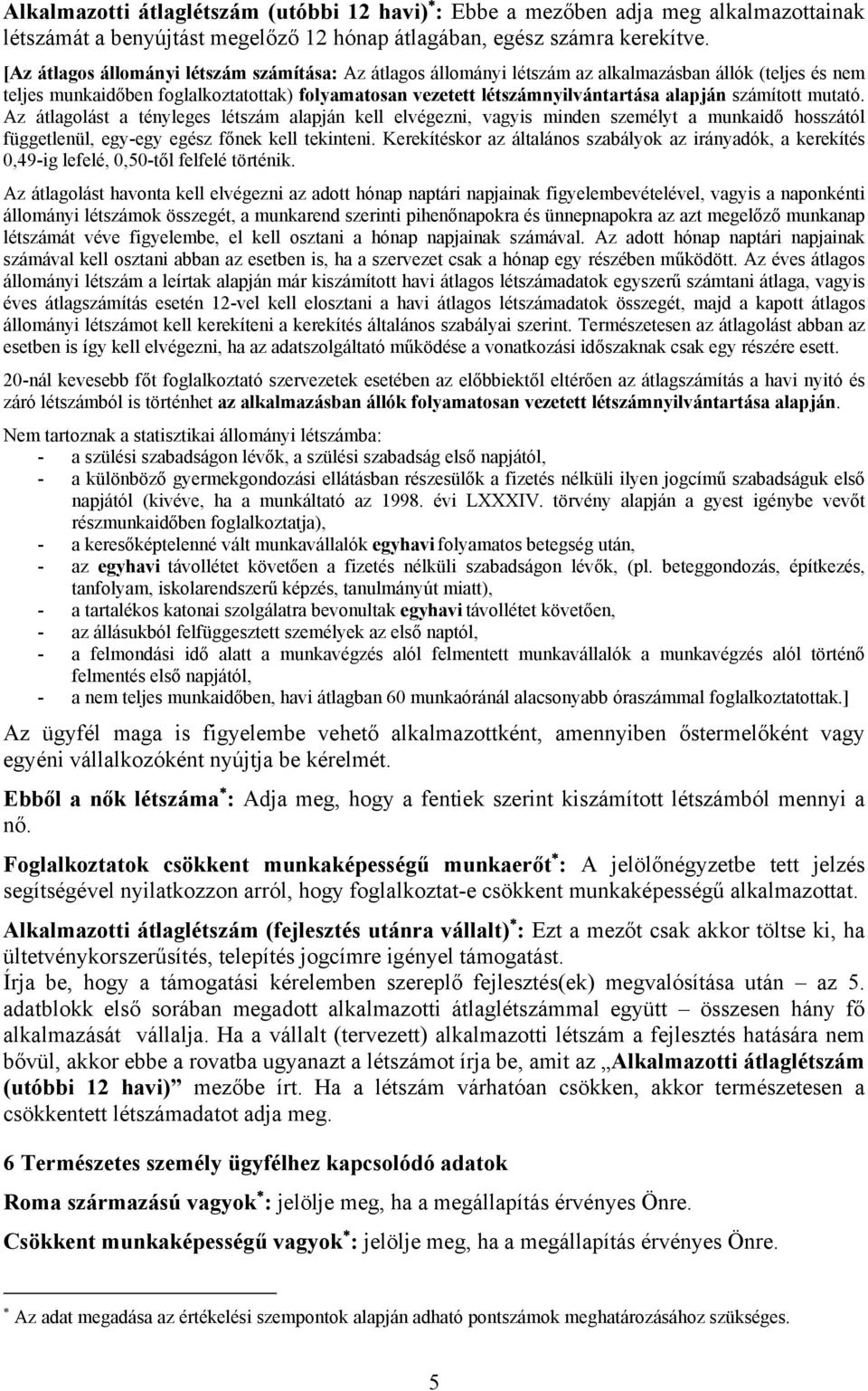 számított mutató. Az átlagolást a tényleges létszám alapján kell elvégezni, vagyis minden személyt a munkaidő hosszától függetlenül, egy-egy egész főnek kell tekinteni.