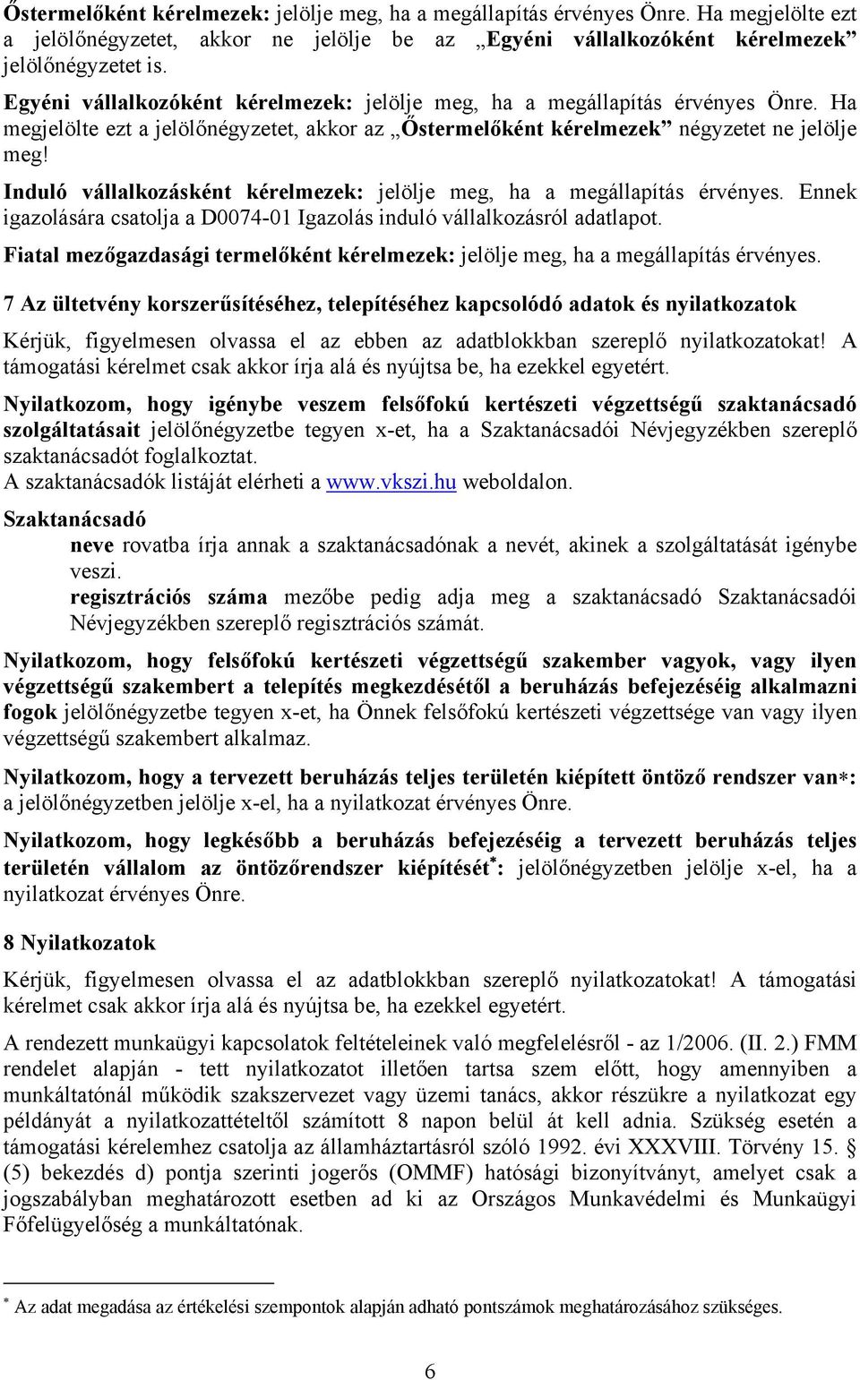 Induló vállalkozásként kérelmezek: jelölje meg, ha a megállapítás érvényes. Ennek igazolására csatolja a D0074-01 Igazolás induló vállalkozásról adatlapot.