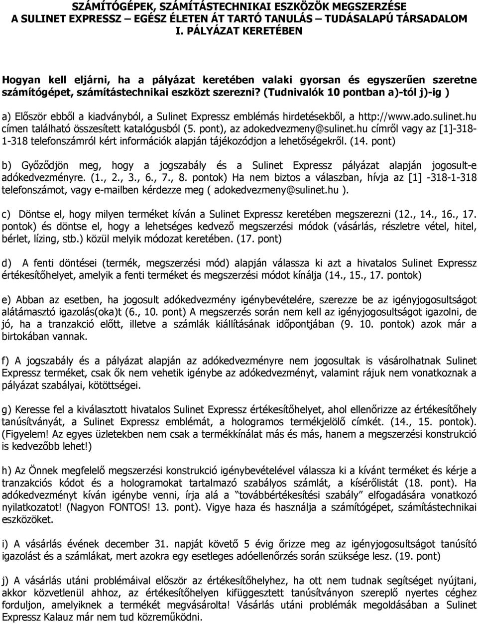 (Tudnivalók 10 pontban a)-tól j)-ig ) a) Először ebből a kiadványból, a Sulinet Expressz emblémás hirdetésekből, a http://www.ado.sulinet.hu címen található összesített katalógusból (5.