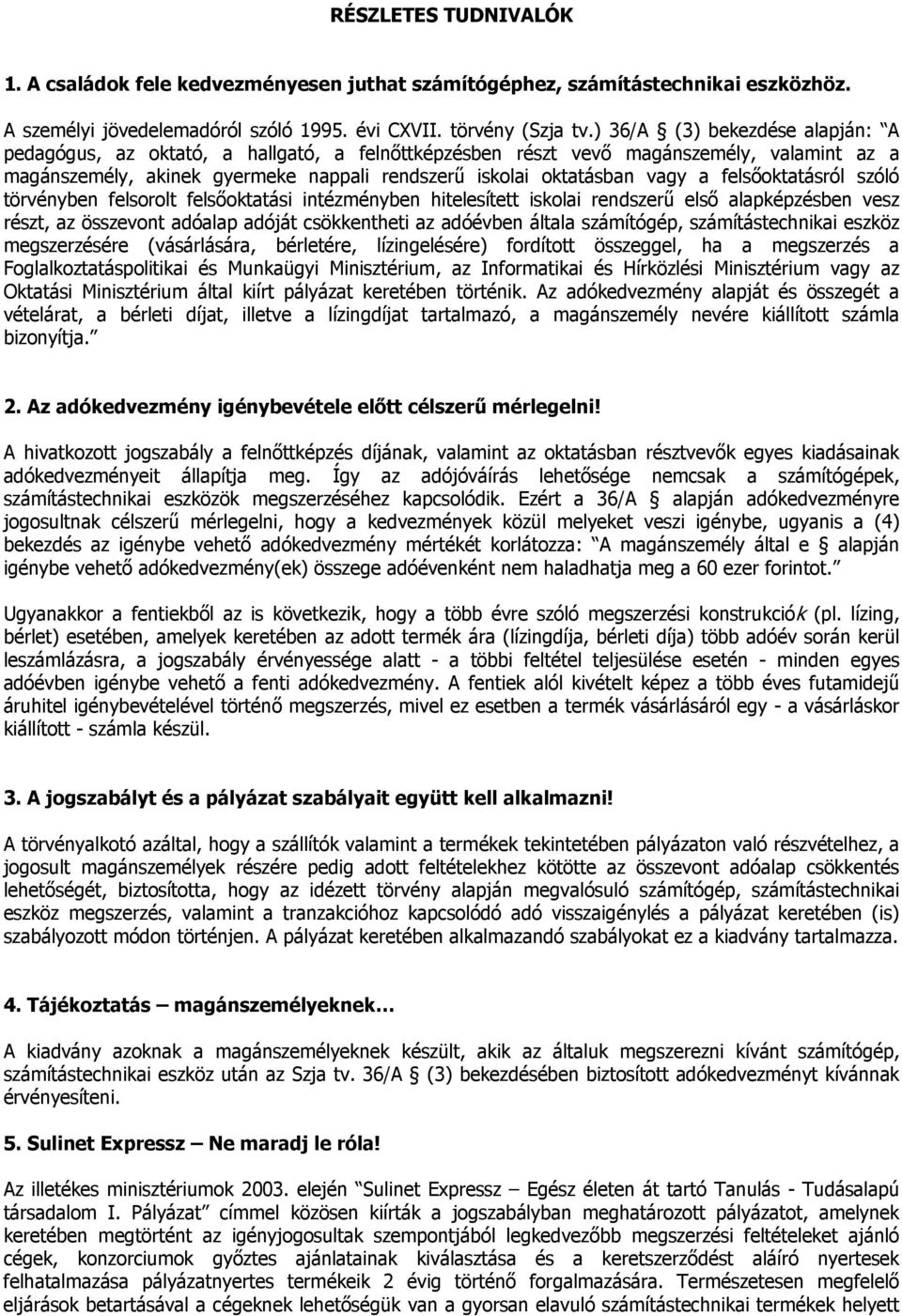 felsőoktatásról szóló törvényben felsorolt felsőoktatási intézményben hitelesített iskolai rendszerű első alapképzésben vesz részt, az összevont adóalap adóját csökkentheti az adóévben általa