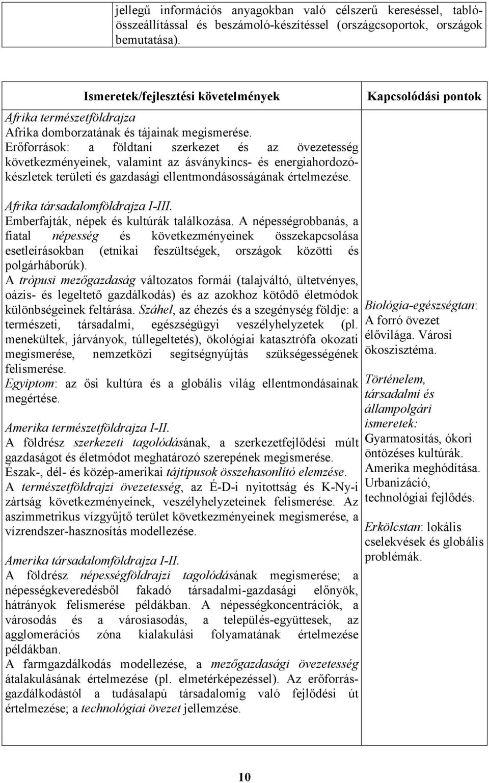 Erıforrások: a földtani szerkezet és az övezetesség következményeinek, valamint az ásványkincs- és energiahordozókészletek területi és gazdasági ellentmondásosságának értelmezése.