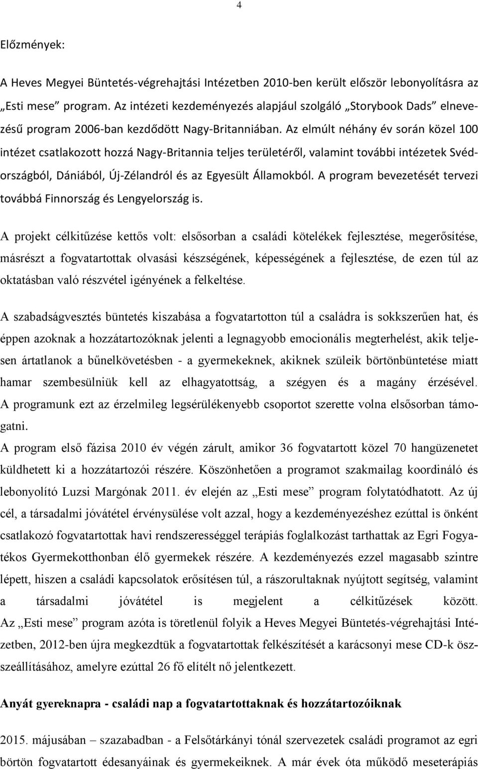 Az elmúlt néhány év során közel 100 intézet csatlakozott hozzá Nagy-Britannia teljes területéről, valamint további intézetek Svédországból, Dániából, Új-Zélandról és az Egyesült Államokból.