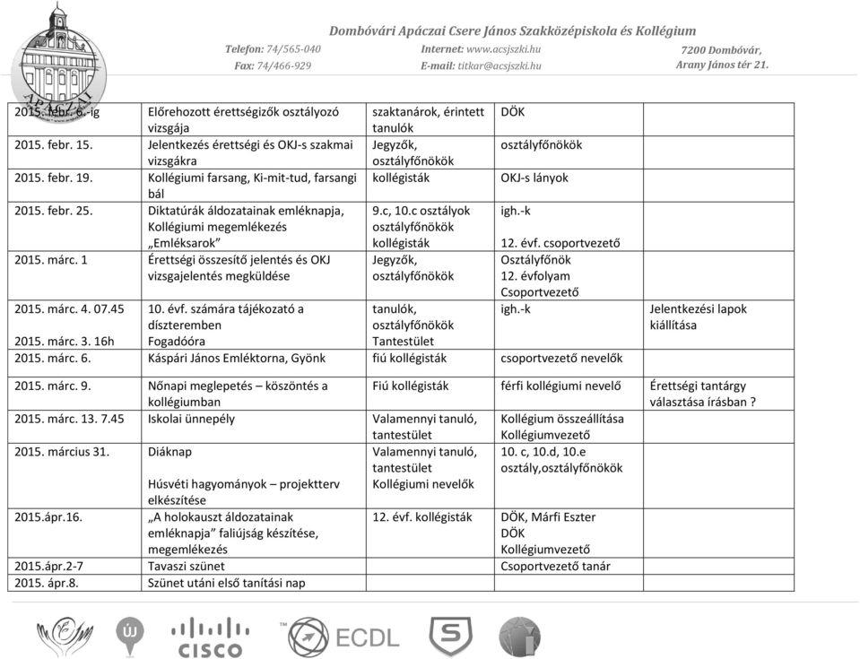 c osztályok Jegyzők, DÖK OKJ-s lányok igh.-k 12. évf. csoportvezető Osztályfőnök 12. évfolyam Csoportvezető igh.-k 2015. márc. 4. 07.45 2015. márc. 3. 16h 10. évf. számára tájékozató a díszteremben Fogadóóra tanulók, 2015.