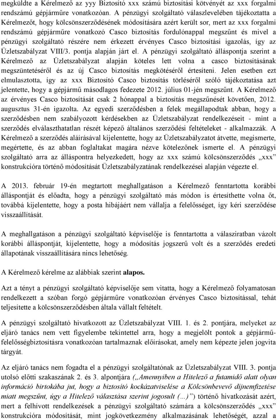 fordulónappal megszűnt és mivel a pénzügyi szolgáltató részére nem érkezett érvényes Casco biztosítási igazolás, így az Üzletszabályzat VIII/3. pontja alapján járt el.