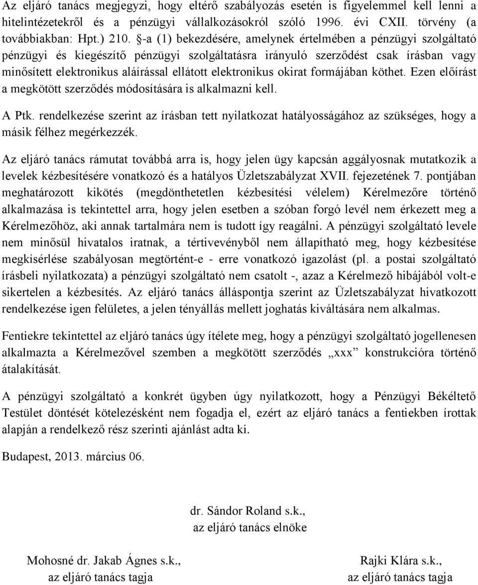 elektronikus okirat formájában köthet. Ezen előírást a megkötött szerződés módosítására is alkalmazni kell. A Ptk.