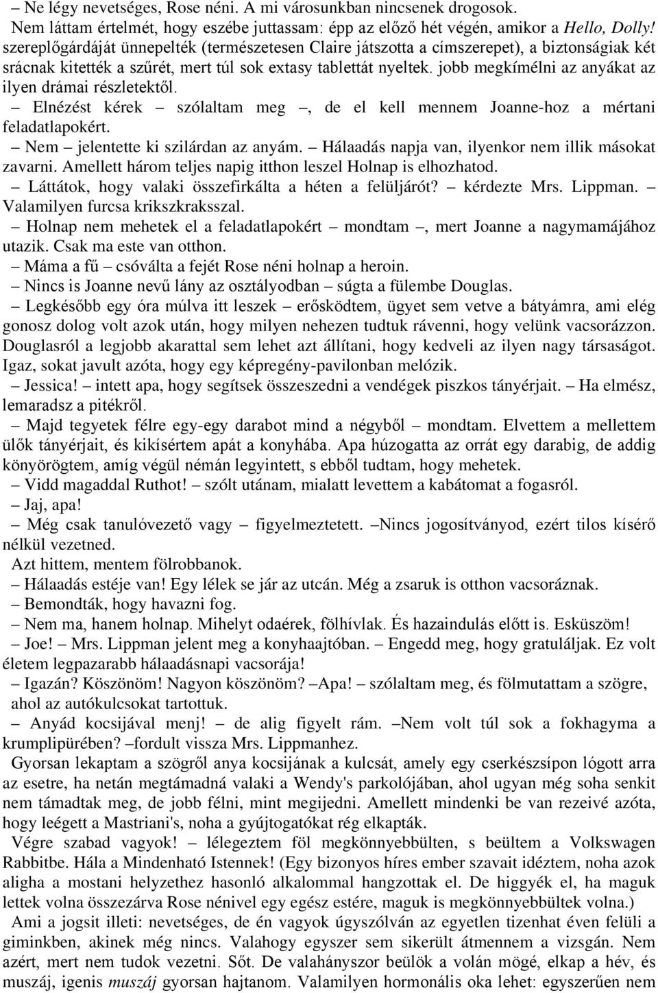 jobb megkímélni az anyákat az ilyen drámai részletektől. Elnézést kérek szólaltam meg, de el kell mennem Joanne-hoz a mértani feladatlapokért. Nem jelentette ki szilárdan az anyám.