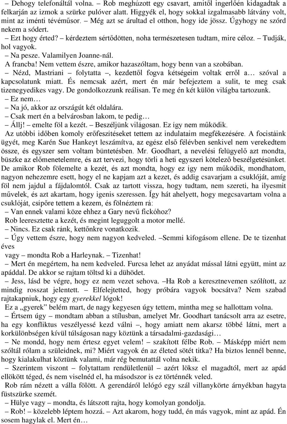 kérdeztem sértődötten, noha természetesen tudtam, mire céloz. Tudják, hol vagyok. Na pesze. Valamilyen Joanne-nál. A francba! Nem vettem észre, amikor hazaszóltam, hogy benn van a szobában.