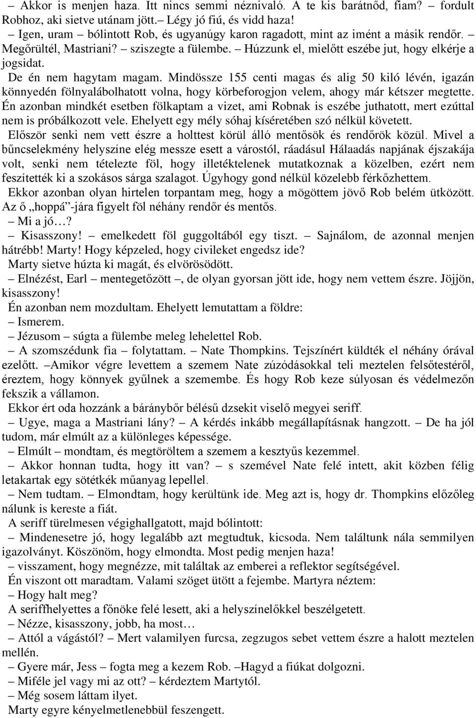 De én nem hagytam magam. Mindössze 155 centi magas és alig 50 kiló lévén, igazán könnyedén fölnyalábolhatott volna, hogy körbeforogjon velem, ahogy már kétszer megtette.