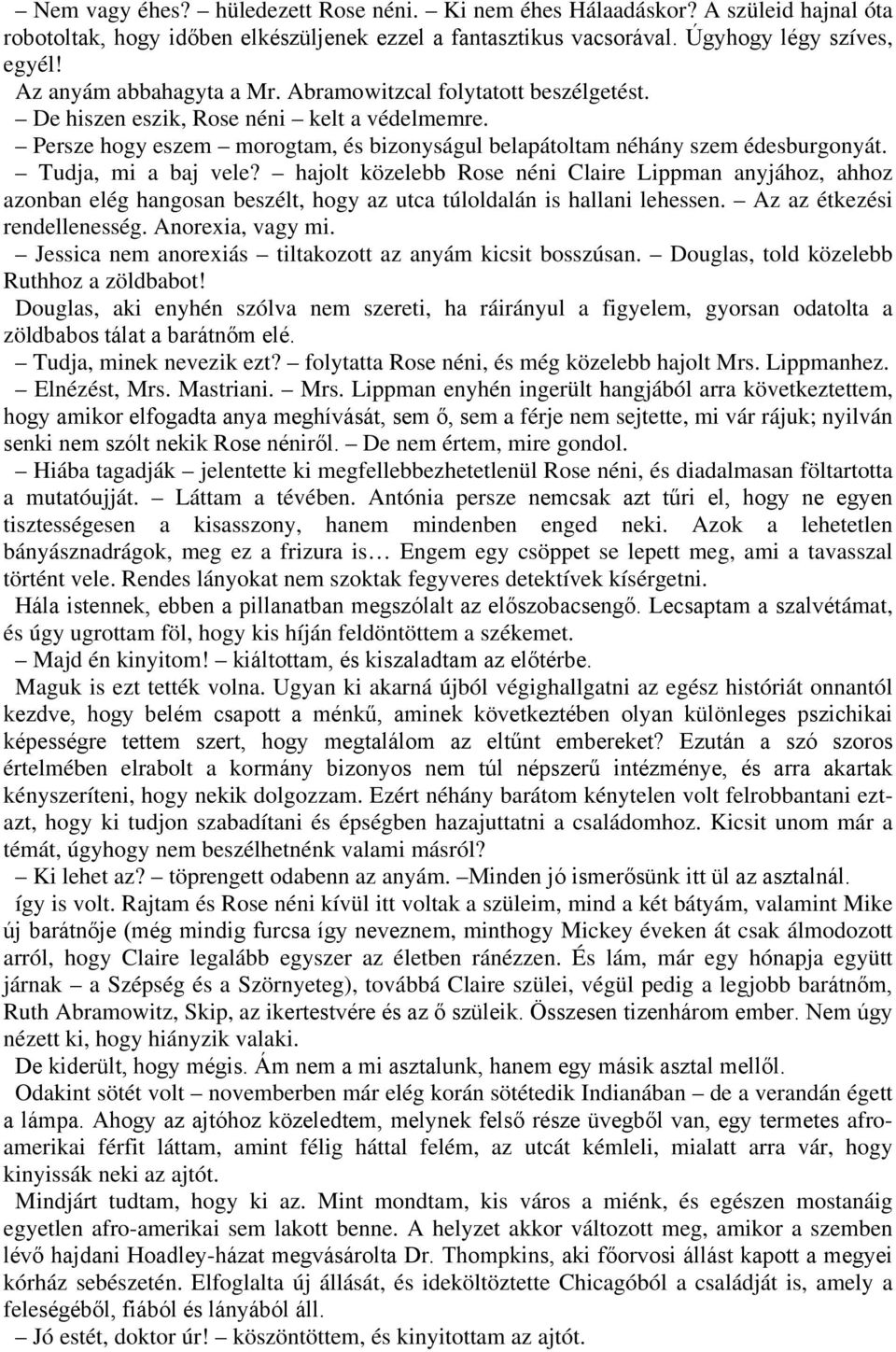 Tudja, mi a baj vele? hajolt közelebb Rose néni Claire Lippman anyjához, ahhoz azonban elég hangosan beszélt, hogy az utca túloldalán is hallani lehessen. Az az étkezési rendellenesség.