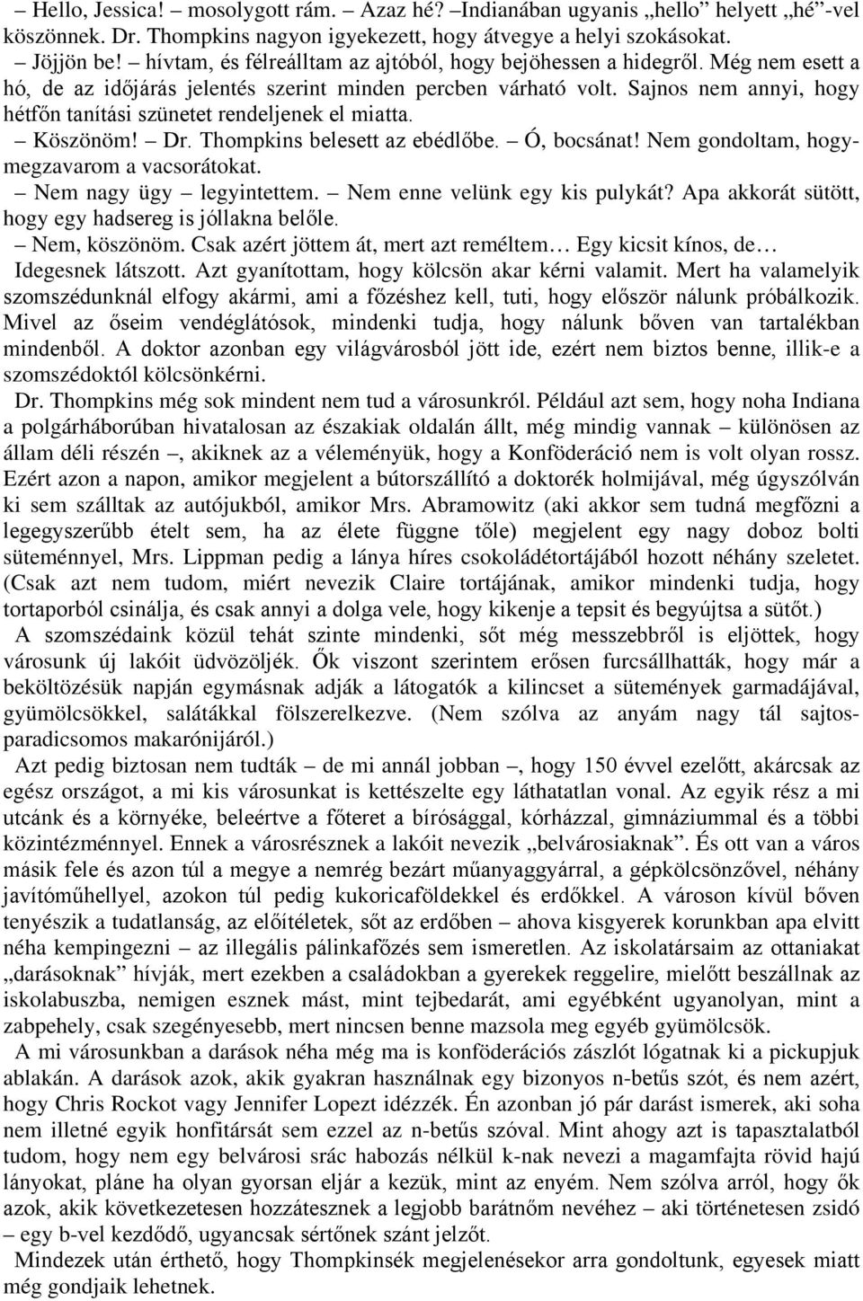 Sajnos nem annyi, hogy hétfőn tanítási szünetet rendeljenek el miatta. Köszönöm! Dr. Thompkins belesett az ebédlőbe. Ó, bocsánat! Nem gondoltam, hogymegzavarom a vacsorátokat.