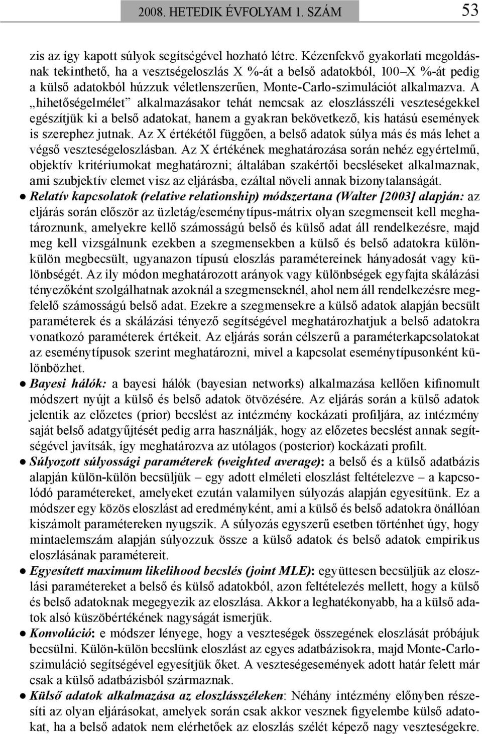 A hihetőségelmélet alkalmazásakor tehát nemcsak az eloszlásszéli veszteségekkel egészítjük ki a belső adatokat, hanem a gyakran bekövetkező, kis hatású események is szerephez jutnak.