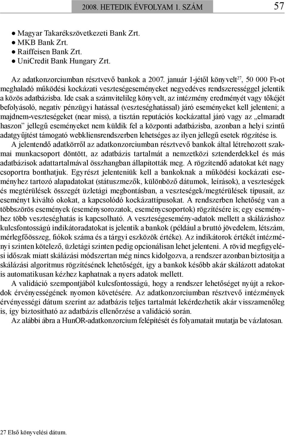 Ide csak a számvitelileg könyvelt, az intézmény eredményét vagy tőkéjét befolyásoló, negatív pénzügyi hatással (veszteséghatással) járó eseményeket kell jelenteni; a majdnem-veszteségeket (near