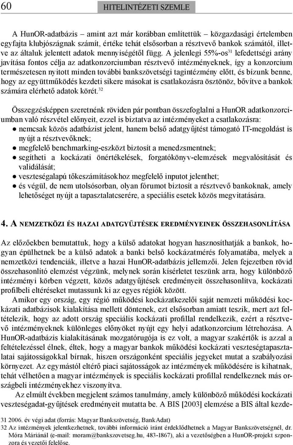 A jelenlegi 55%-os 31 lefedettségi arány javítása fontos célja az adatkonzorciumban résztvevő intézményeknek, így a konzorcium természetesen nyitott minden további bankszövetségi tagintézmény előtt,