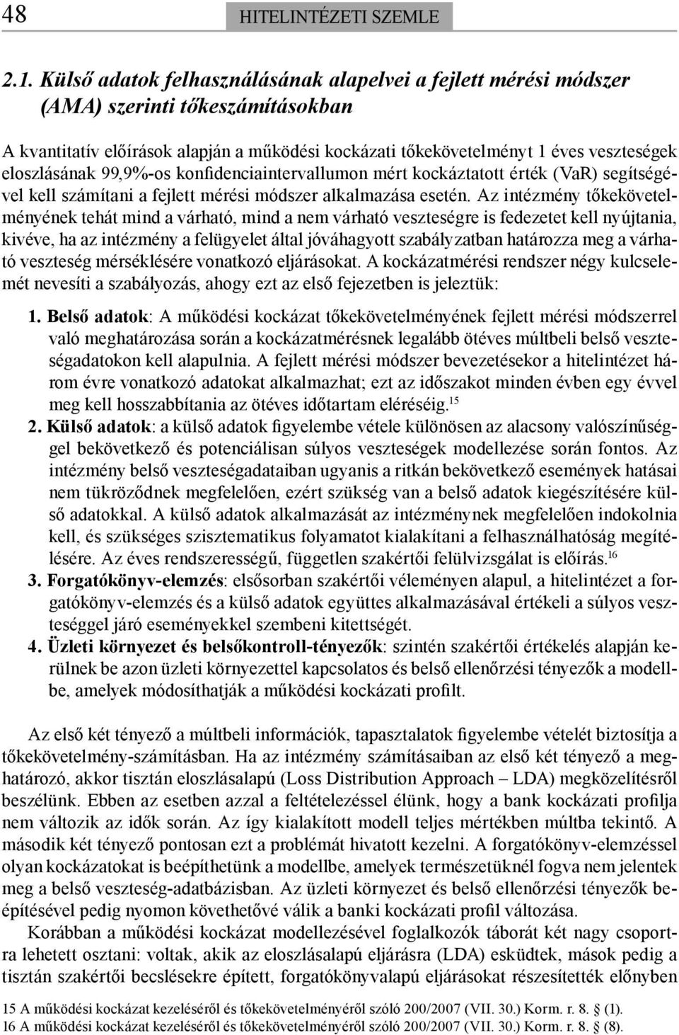 99,9%-os konfidenciaintervallumon mért kockáztatott érték (VaR) segítségével kell számítani a fejlett mérési módszer alkalmazása esetén.