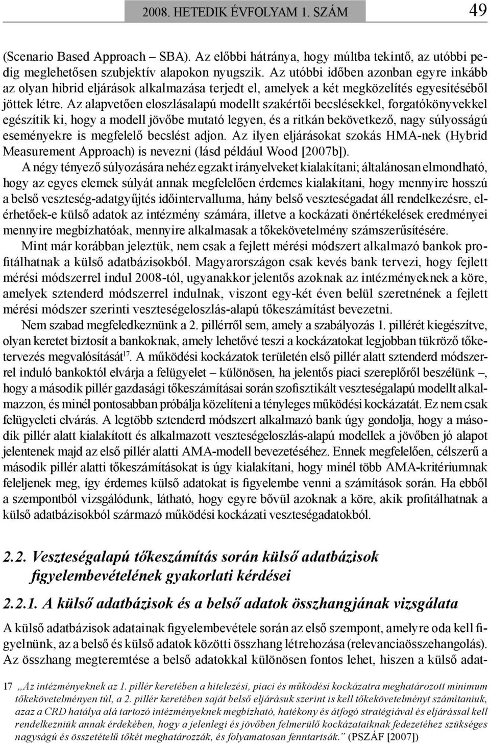 Az alapvetően eloszlásalapú modellt szakértői becslésekkel, forgatókönyvekkel egészítik ki, hogy a modell jövőbe mutató legyen, és a ritkán bekövetkező, nagy súlyosságú eseményekre is megfelelő