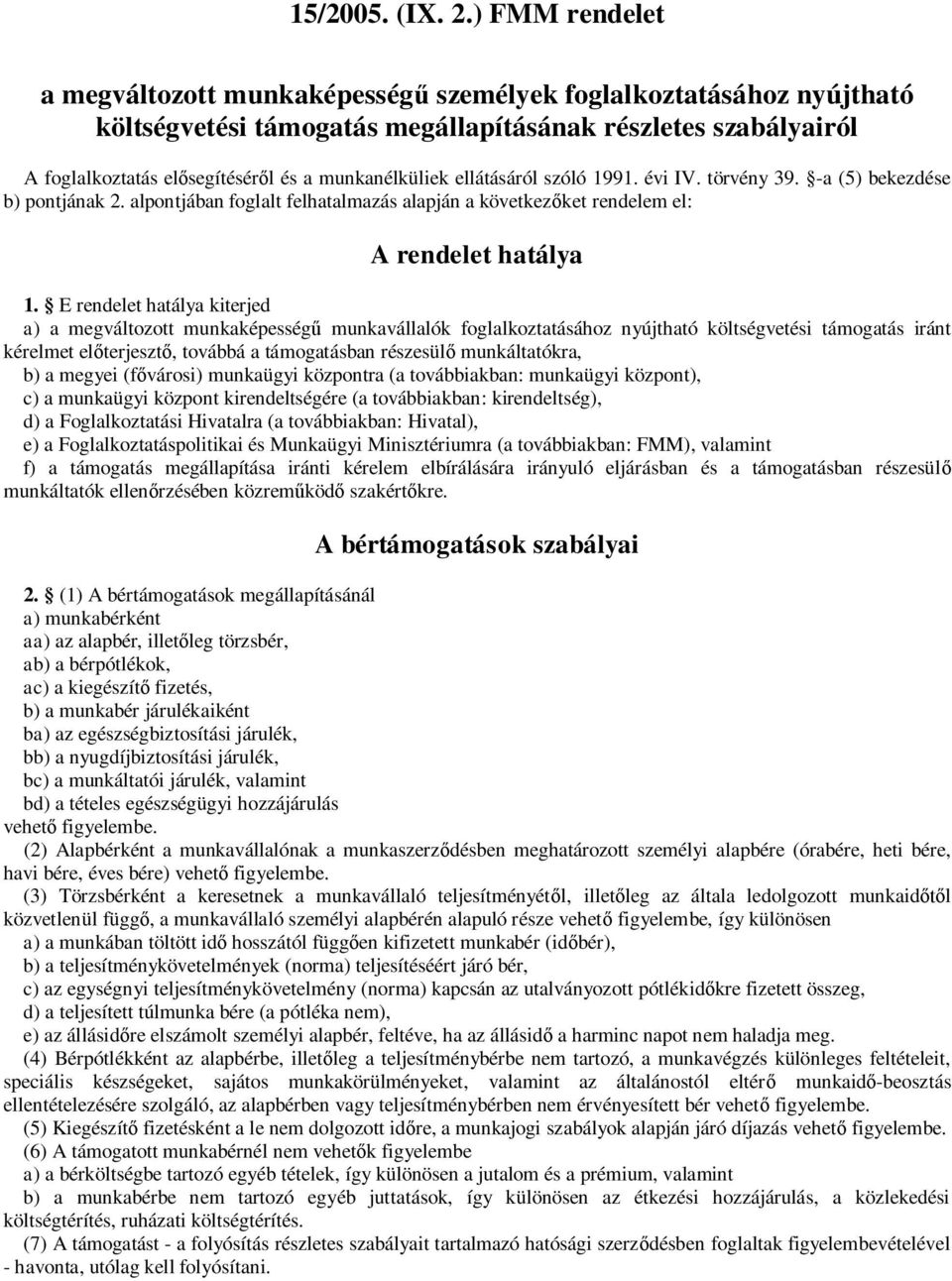 ellátásáról szóló 1991. évi IV. törvény 39. -a (5) bekezdése b) pontjának 2. alpontjában foglalt felhatalmazás alapján a következőket rendelem el: A rendelet hatálya 1.