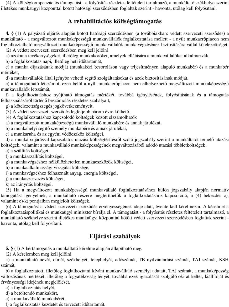 (1) A pályázati eljárás alapján kötött hatósági szerződésben (a továbbiakban: védett szervezeti szerződés) a munkáltató - a megváltozott munkaképességű munkavállalók foglalkoztatása mellett - a nyílt