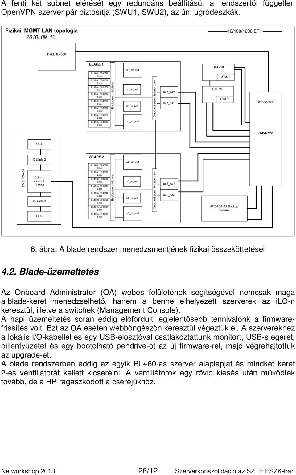 Blade-üzemeltetés Az Onboard Administrator (OA) webes felületének segítségével nemcsak maga a blade-keret menedzselhető, hanem a benne elhelyezett szerverek az ilo-n keresztül, illetve a switchek