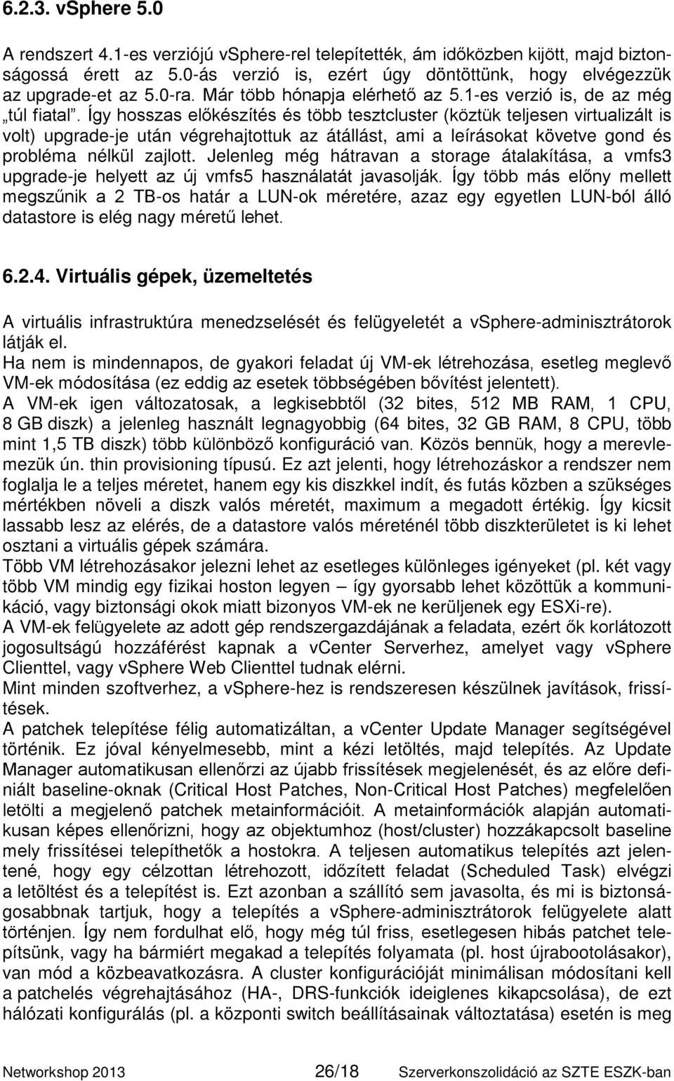 Így hosszas előkészítés és több tesztcluster (köztük teljesen virtualizált is volt) upgrade-je után végrehajtottuk az átállást, ami a leírásokat követve gond és probléma nélkül zajlott.