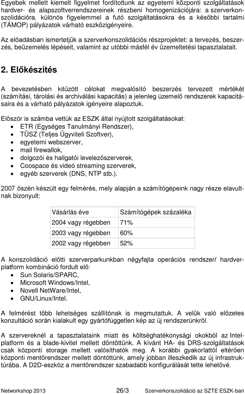 Az előadásban ismertetjük a szerverkonszolidációs részprojektet: a tervezés, beszerzés, beüzemelés lépéseit, valamint az utóbbi másfél év üzemeltetési tapasztalatait. 2.