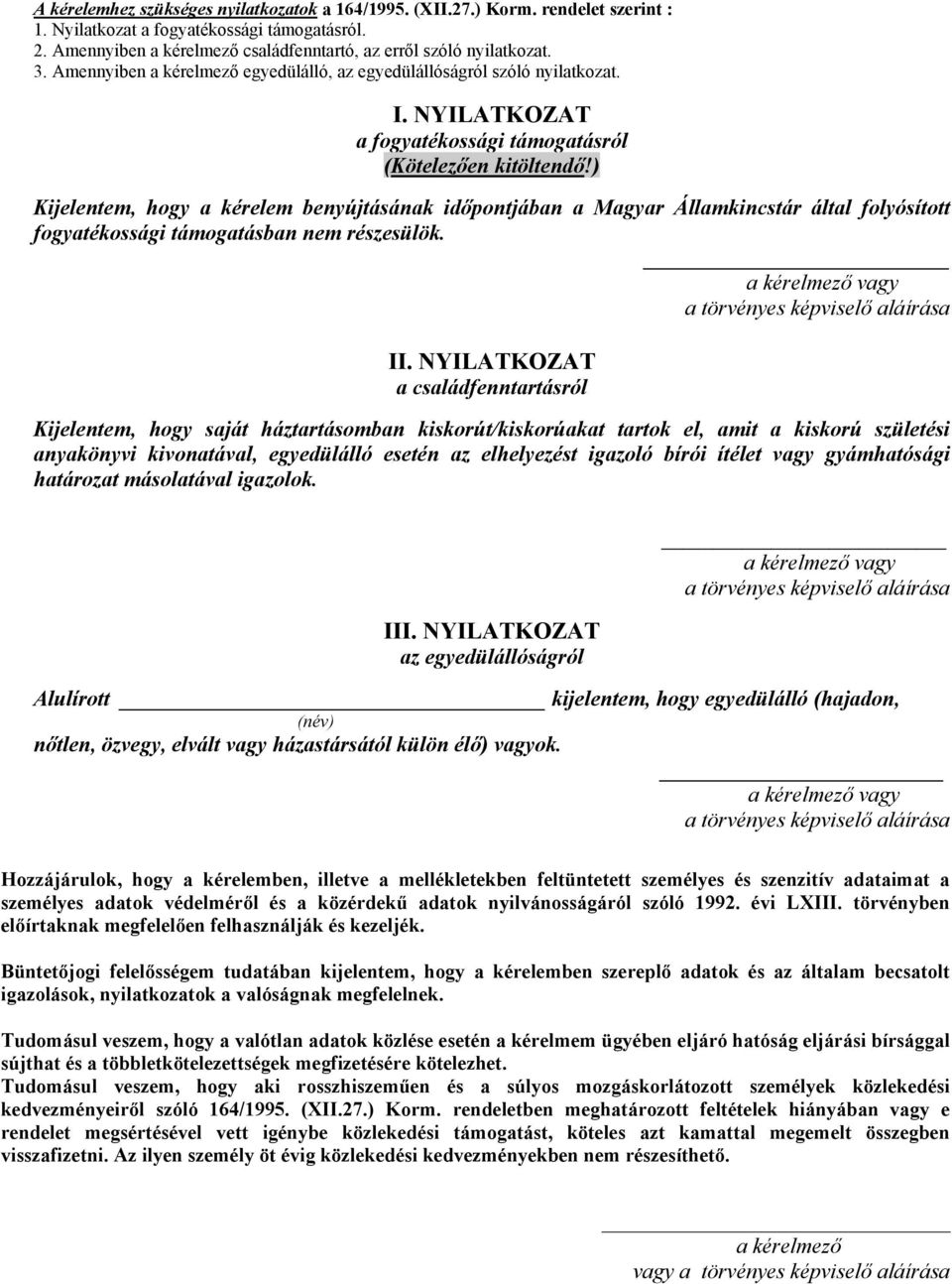 ) Kijelentem, hogy a kérelem benyújtásának időpontjában a Magyar Államkincstár által folyósított fogyatékossági támogatásban nem részesülök. a kérelmező vagy a törvényes képviselő aláírása II.