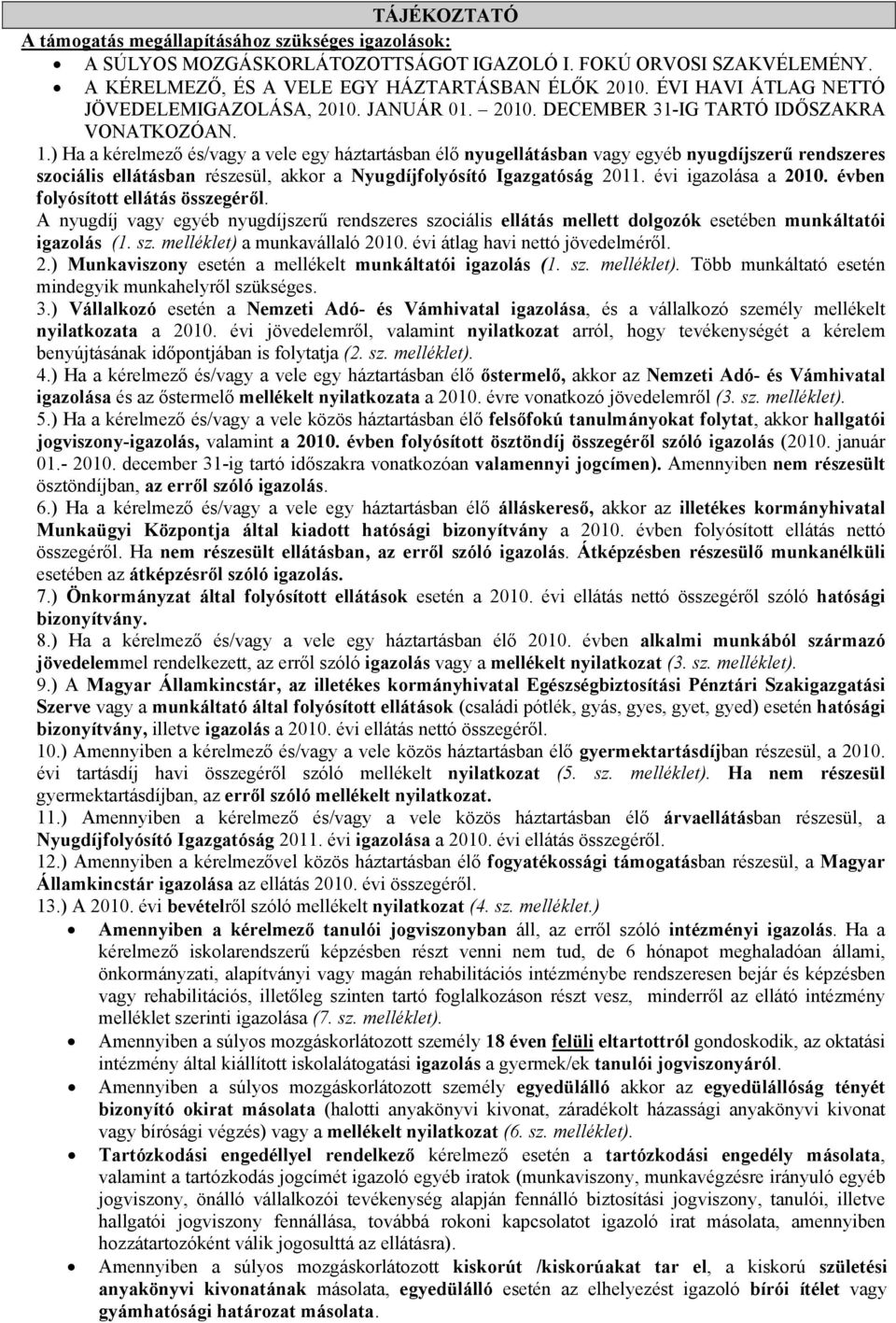 ) Ha a kérelmező és/vagy a vele egy háztartásban élő nyugellátásban vagy egyéb nyugdíjszerű rendszeres szociális ellátásban részesül, akkor a Nyugdíjfolyósító Igazgatóság 2011. évi igazolása a 2010.